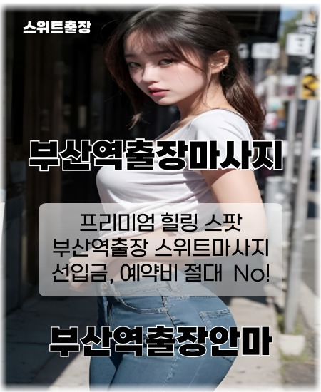 부산역출장마사지 프리미엄 힐링 스팟 선입금, 예약비 절대 없는 부산역출장안마