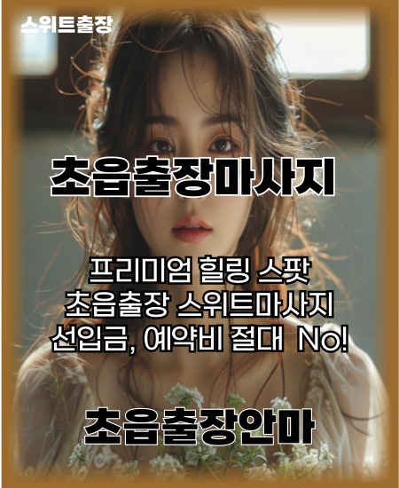 초읍출장마사지 프리미엄 힐링 스팟 선입금, 예약비 절대 없는 초읍출장마사지 스위트출장